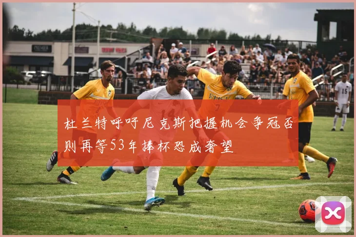 杜兰特呼吁尼克斯把握机会争冠否则再等53年捧杯恐成奢望